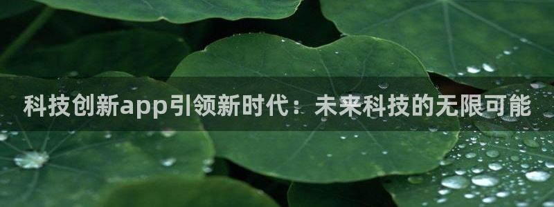 科技创新app引领新时代：未来科技的无限可能